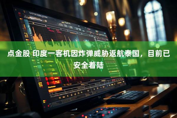 点金股 印度一客机因炸弹威胁返航泰国，目前已安全着陆